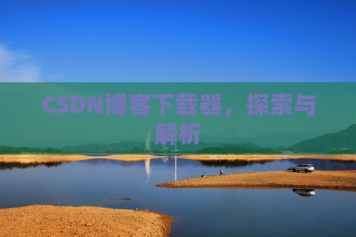 CSDN博客下载器，探索与解析