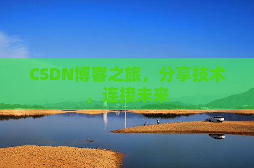 CSDN博客之旅，分享技术，连接未来